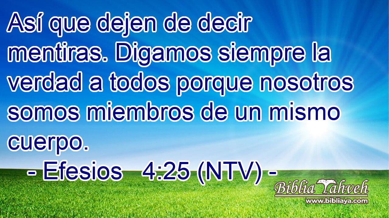 Así que dejen de decir mentiras. Digamos siempre la verdad a todos porque nosotros somos miembros de un mismo cuerpo.