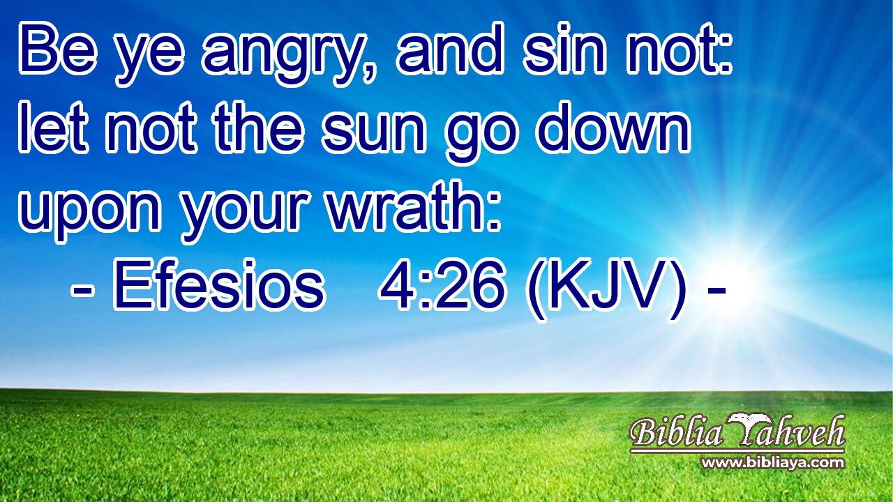 Be ye angry, and sin not: let not the sun go down upon your wrath: