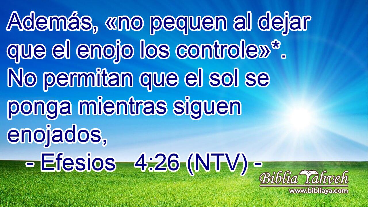 Además, «no pequen al dejar que el enojo los controle»*. No permitan que el sol se ponga mientras siguen enojados,