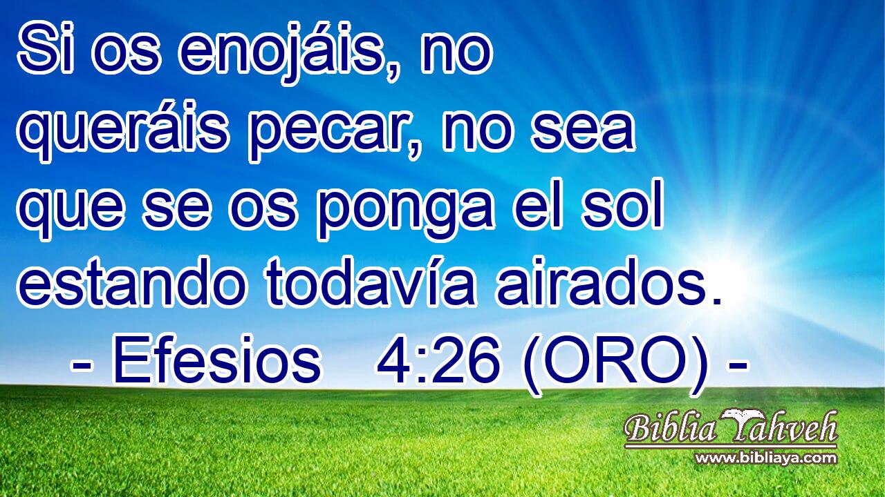  Si os enojáis, no queráis pecar, no sea que se os ponga el sol estando todavía airados. 