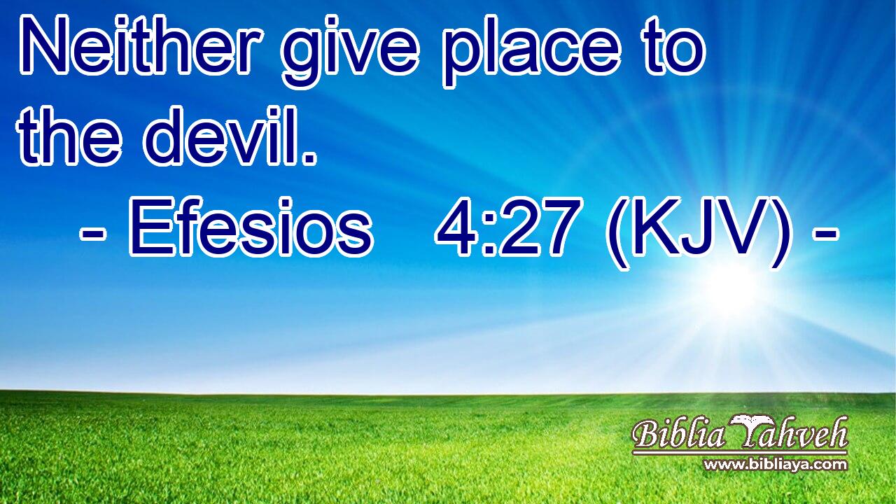 Neither give place to the devil.