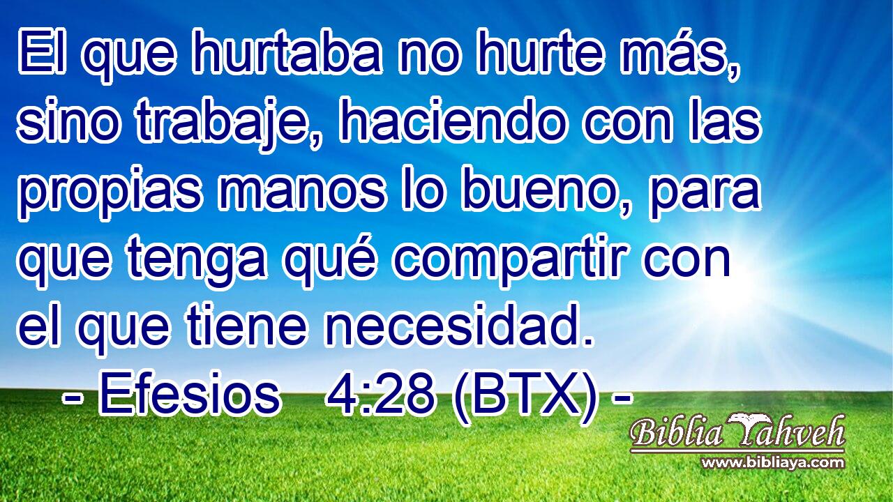 El que hurtaba no hurte más, sino trabaje, haciendo con las propias manos lo bueno, para que tenga qué compartir con el que tiene necesidad.