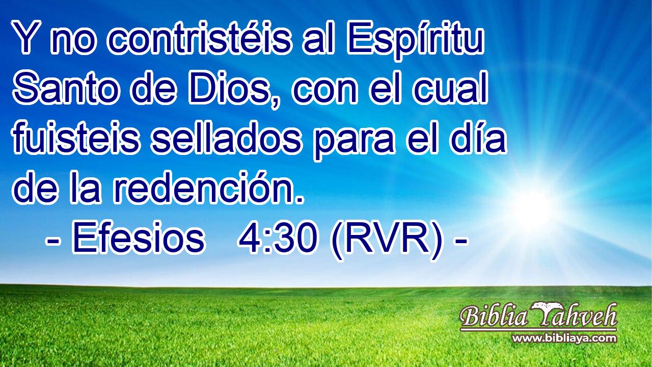 Y no contristéis al Espíritu Santo de Dios, con el cual fuisteis sellados para el día de la redención.