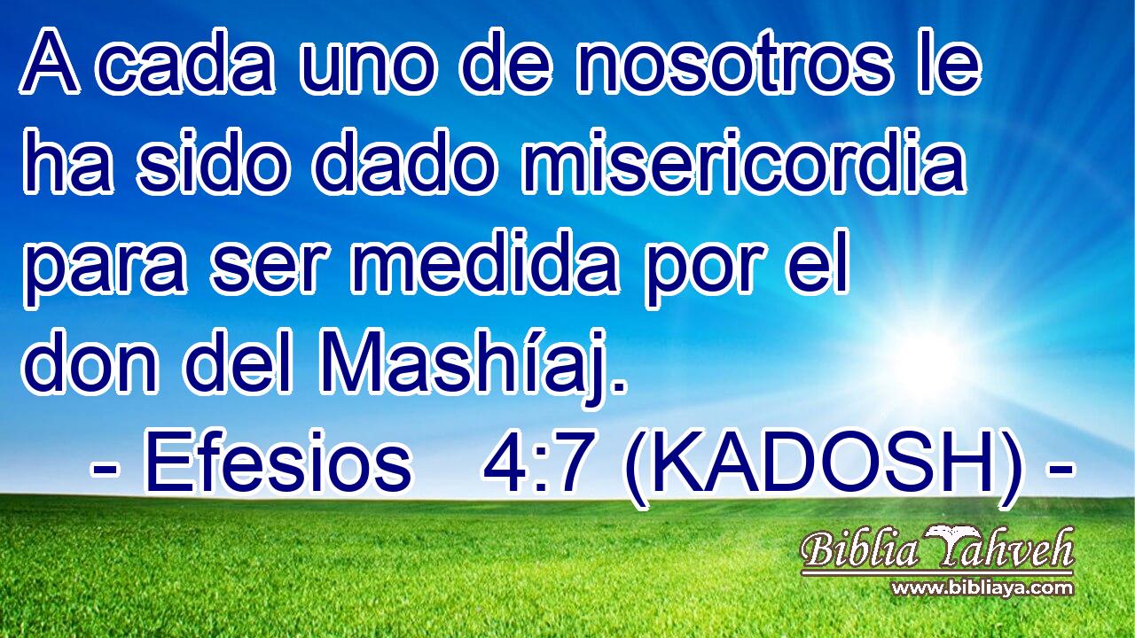  A cada uno de nosotros le ha sido dado misericordia para ser medida por el don del Mashíaj. 