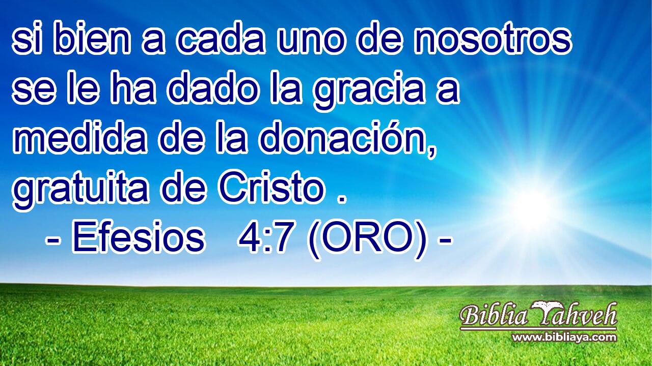  si bien a cada uno de nosotros se le ha dado la gracia a medida de la donación, gratuita de Cristo . 