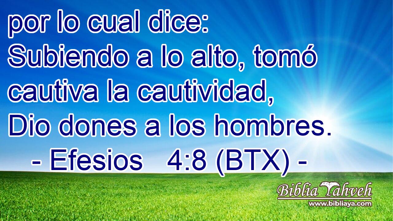 por lo cual dice: Subiendo a lo alto, tomó cautiva la cautividad, Dio dones a los hombres.
