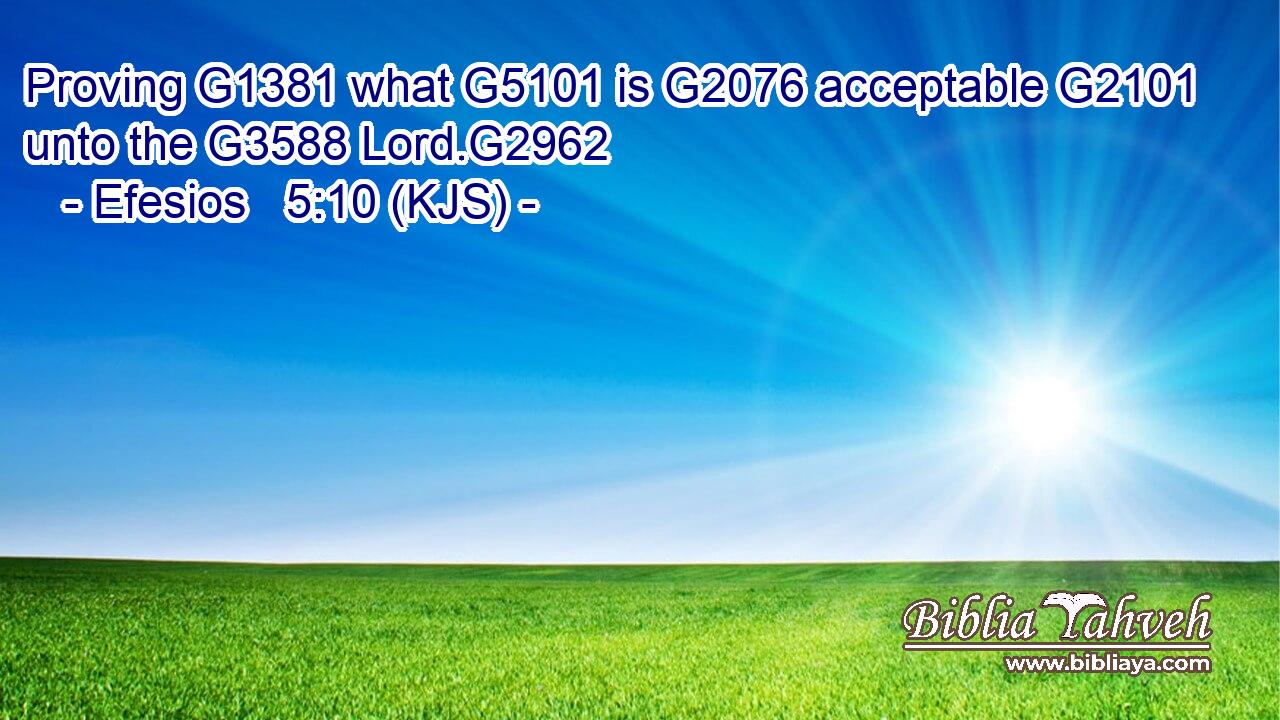 Proving G1381 what G5101 is G2076 acceptable G2101 unto the G3588 Lord.G2962