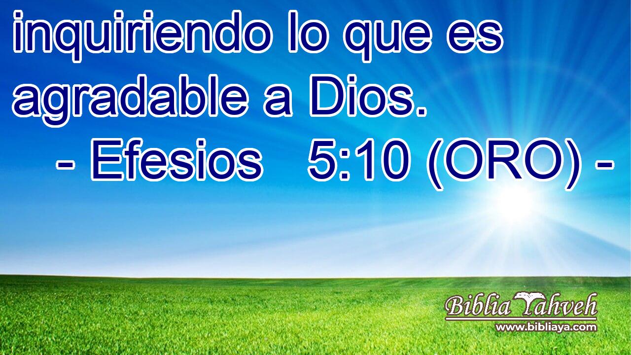  inquiriendo lo que es agradable a Dios. 