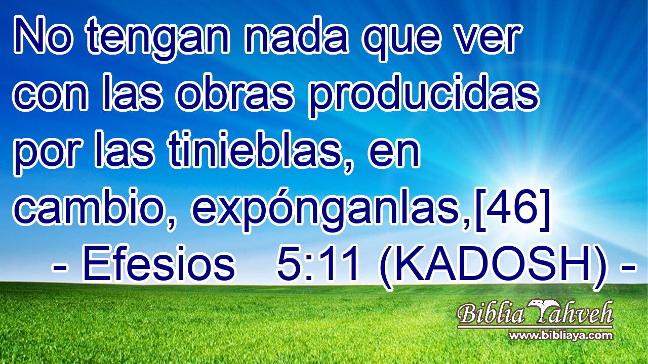  No tengan nada que ver con las obras producidas por las tinieblas, en cambio, expónganlas,[46] 