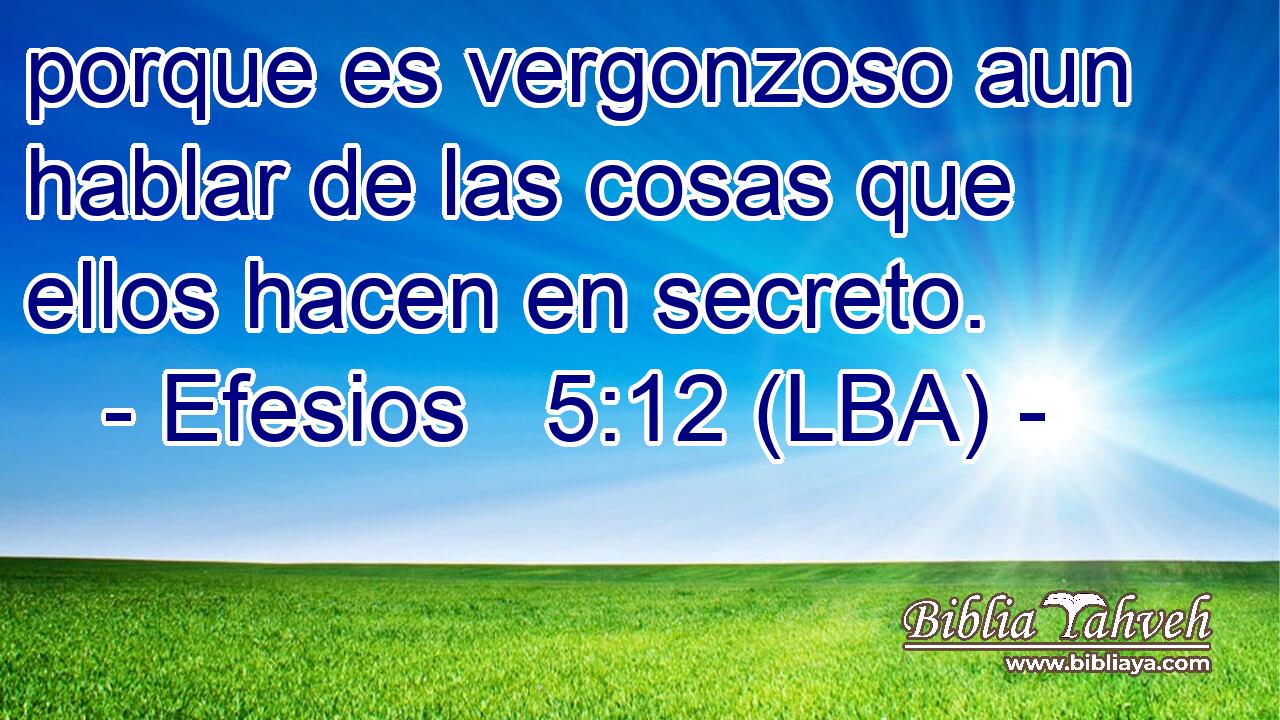 porque es vergonzoso aun hablar de las cosas que ellos hacen en secreto.