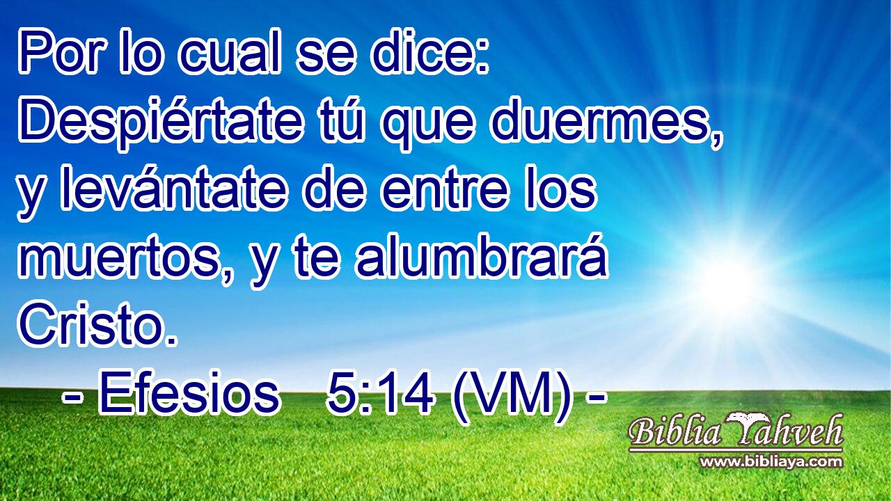  Por lo cual se dice: Despiértate tú que duermes, y levántate de entre los muertos, y te alumbrará Cristo. 