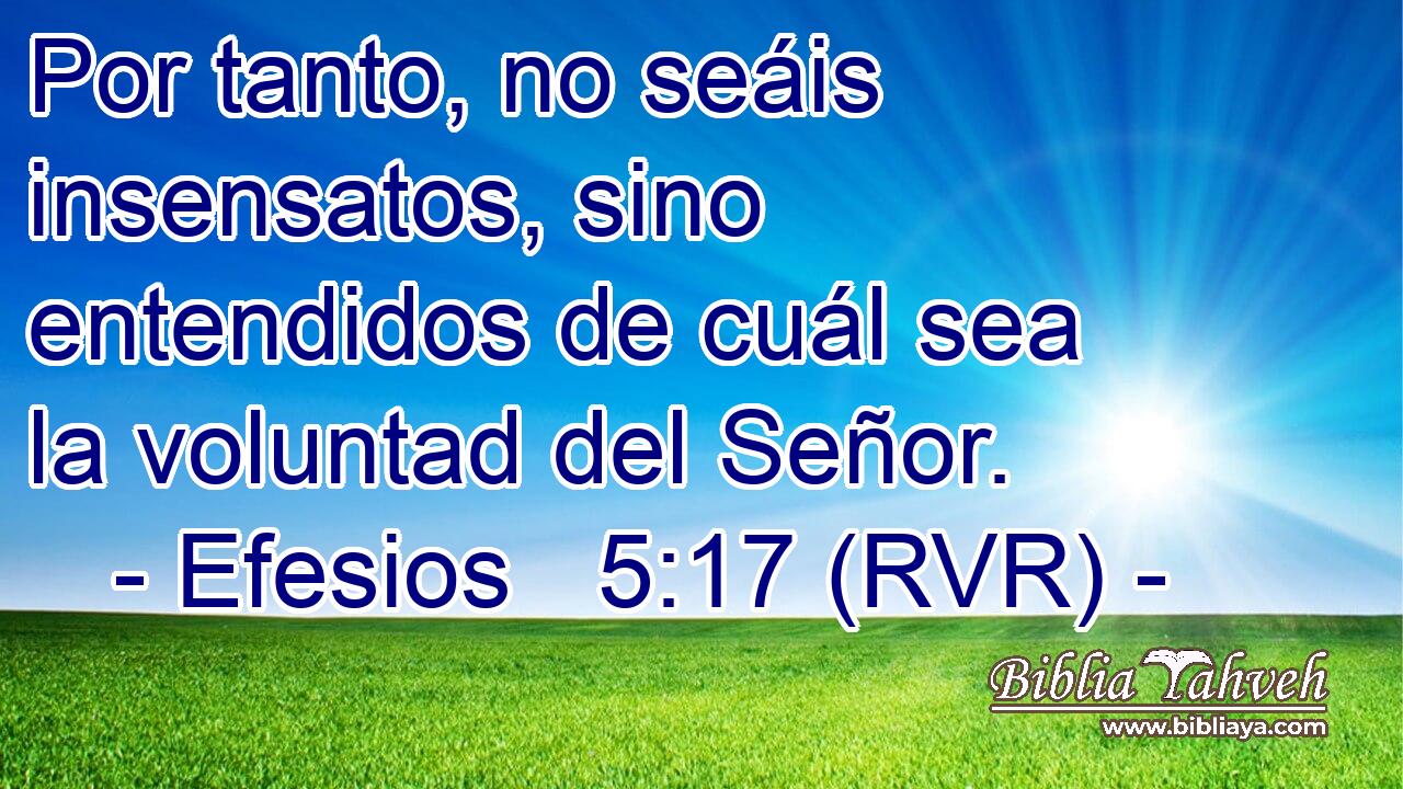 Por tanto, no seáis insensatos, sino entendidos de cuál sea la voluntad del Señor.
