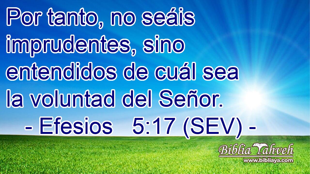 Por tanto, no seáis imprudentes, sino entendidos de cuál sea la voluntad del Señor.