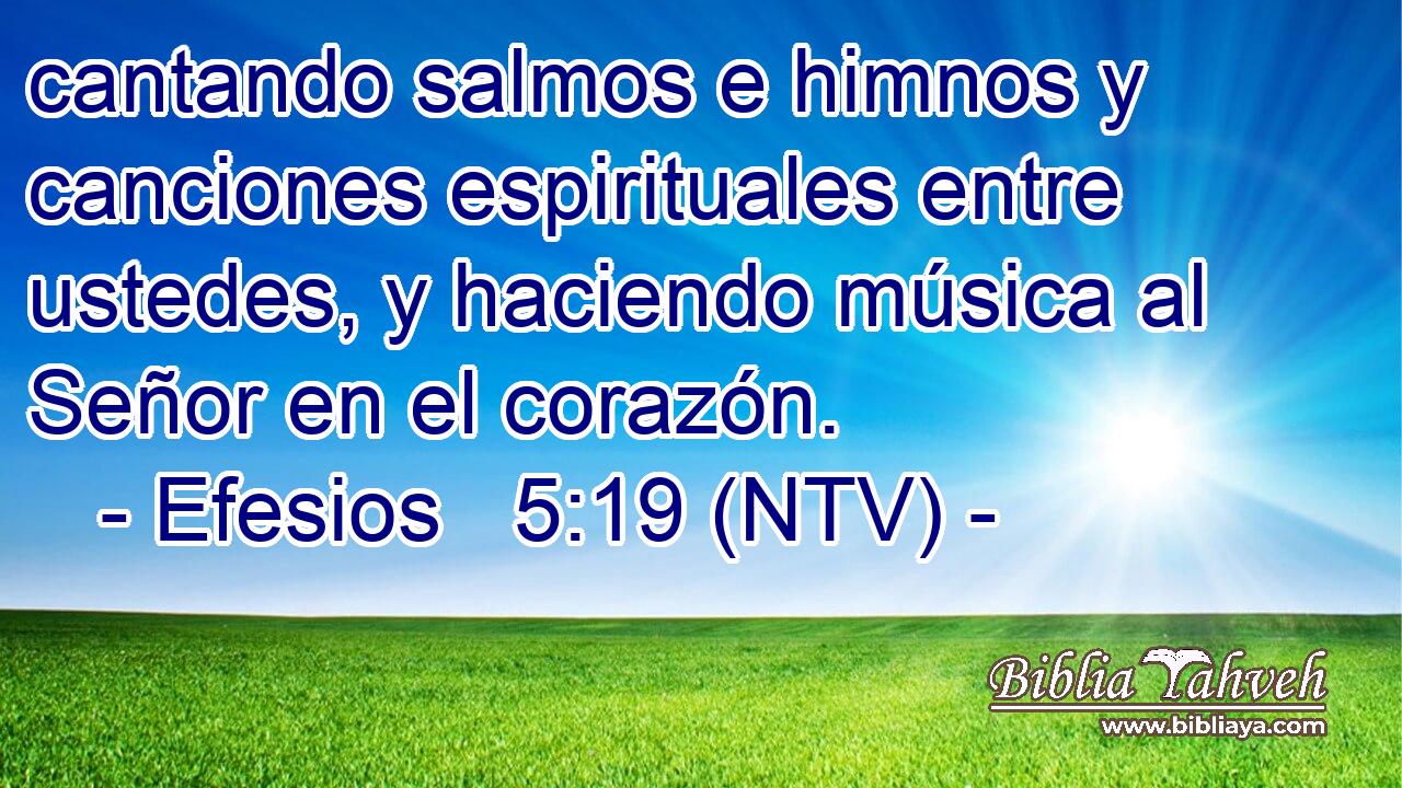 cantando salmos e himnos y canciones espirituales entre ustedes, y haciendo música al Señor en el corazón.