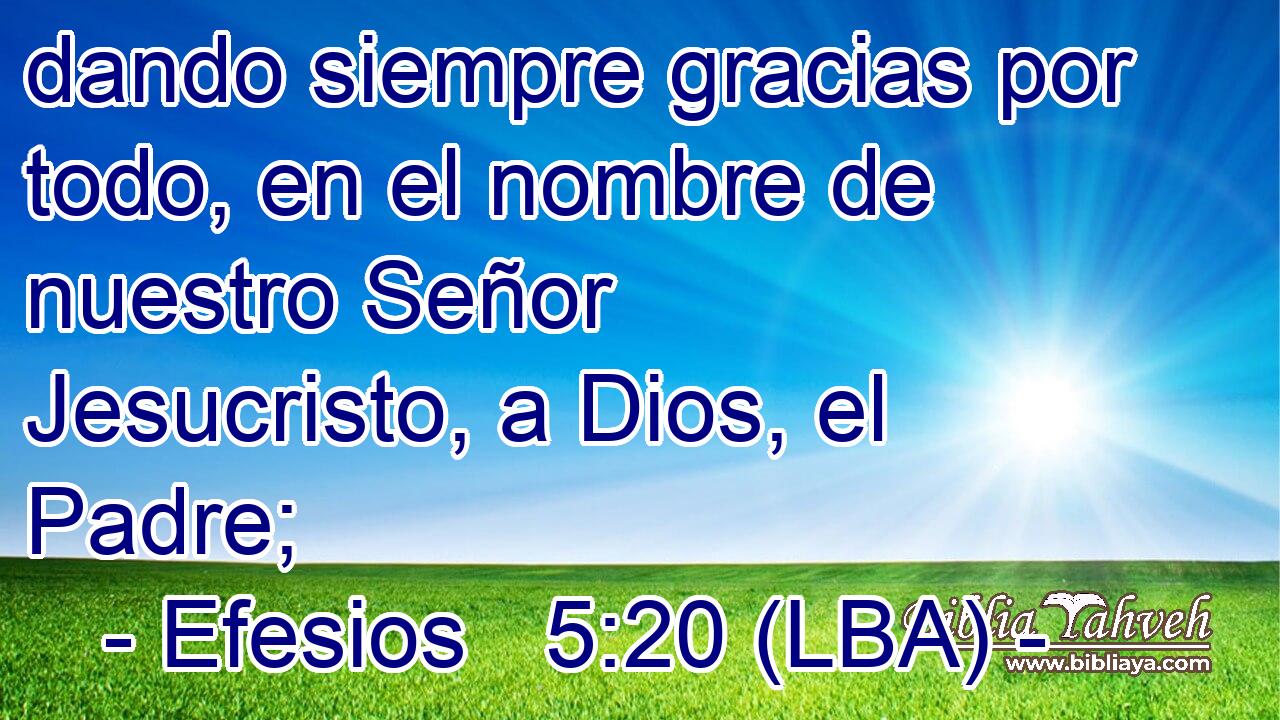 dando siempre gracias por todo, en el nombre de nuestro Señor Jesucristo, a Dios, el Padre;