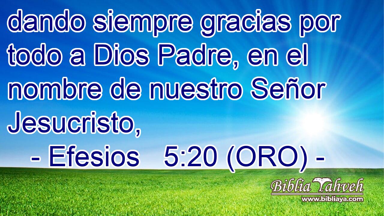  dando siempre gracias por todo a Dios Padre, en el nombre de nuestro Señor Jesucristo, 