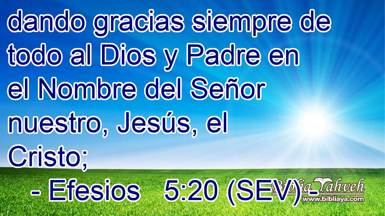 dando gracias siempre de todo al Dios y Padre en el Nombre del Señor nuestro, Jesús, el Cristo;