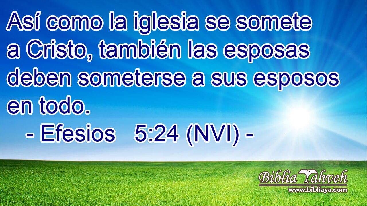  Así como la iglesia se somete a Cristo, también las esposas deben someterse a sus esposos en todo. 