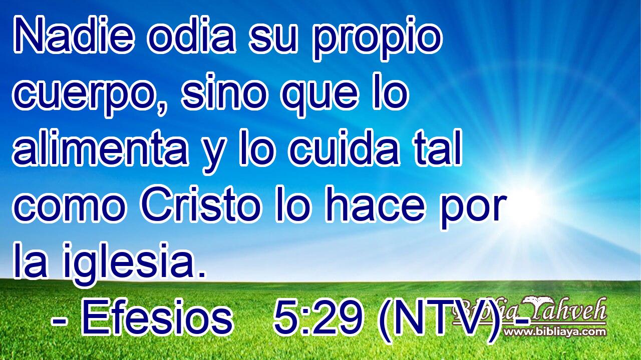 Nadie odia su propio cuerpo, sino que lo alimenta y lo cuida tal como Cristo lo hace por la iglesia.