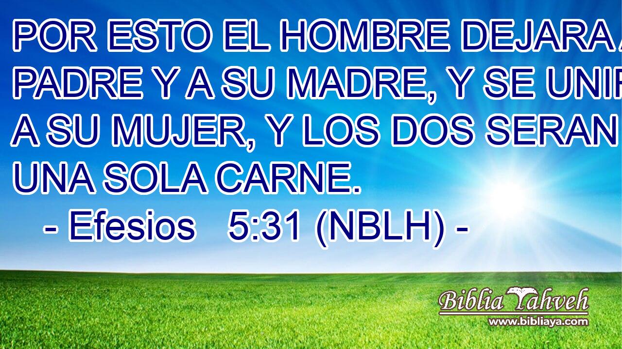  POR ESTO EL HOMBRE DEJARA A SU PADRE Y A SU MADRE, Y SE UNIRA A SU MUJER, Y LOS DOS SERAN UNA SOLA CARNE. 