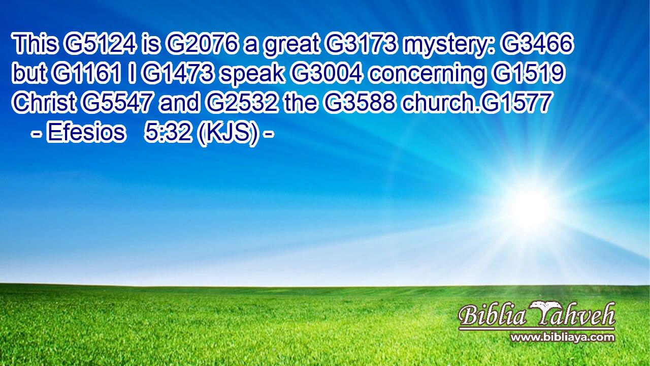 This G5124 is G2076 a great G3173 mystery: G3466 but G1161 I G1473 speak G3004 concerning G1519 Christ G5547 and G2532 the G3588 church.G1577