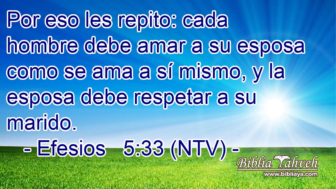 Por eso les repito: cada hombre debe amar a su esposa como se ama a sí mismo, y la esposa debe respetar a su marido.