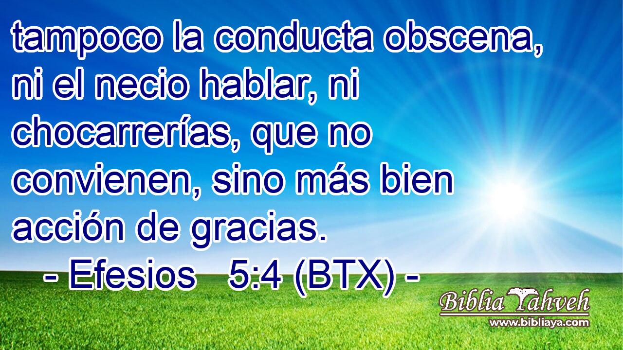 tampoco la conducta obscena, ni el necio hablar, ni chocarrerías, que no convienen, sino más bien acción de gracias.