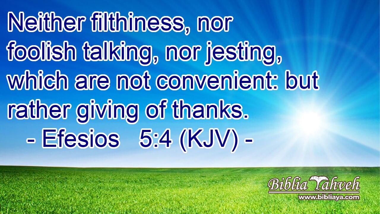 Neither filthiness, nor foolish talking, nor jesting, which are not convenient: but rather giving of thanks.