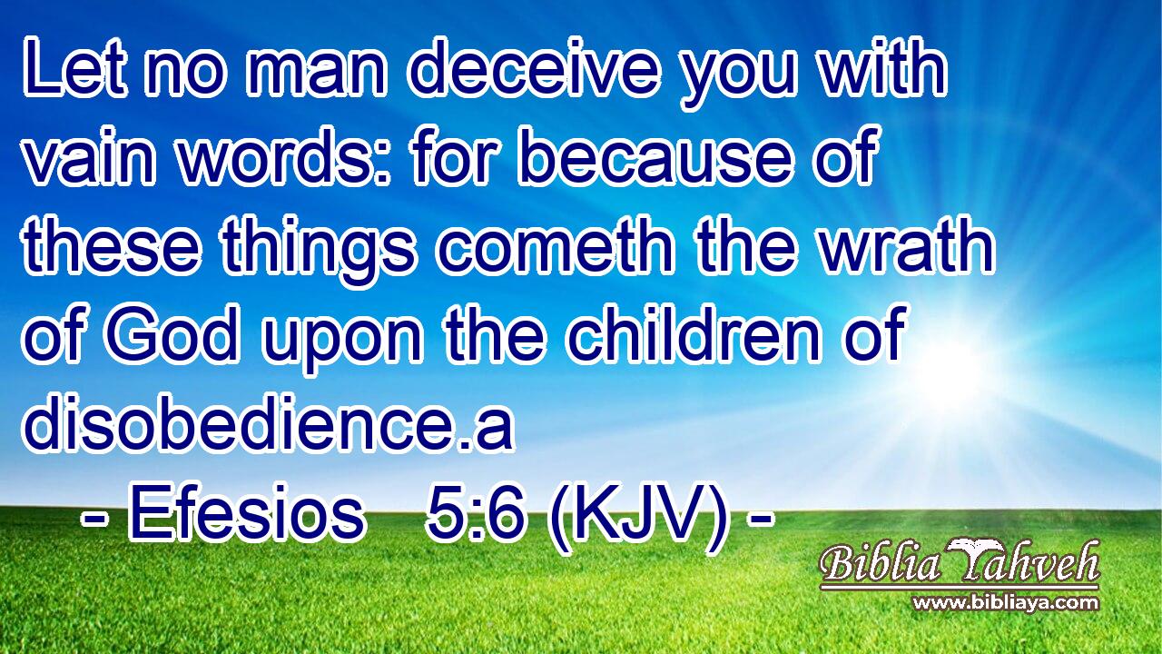 Efesios 5:6 (KJV) - Let no man deceive you with vain words: for ...