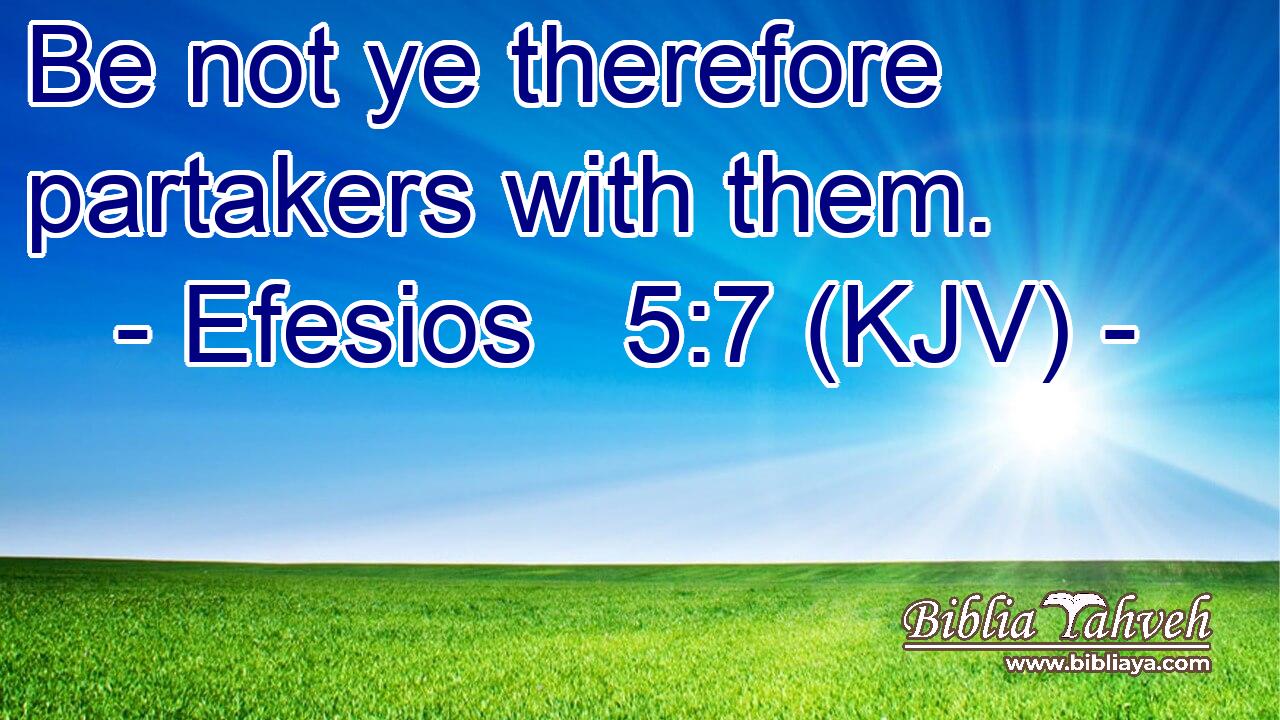 Be not ye therefore partakers with them.