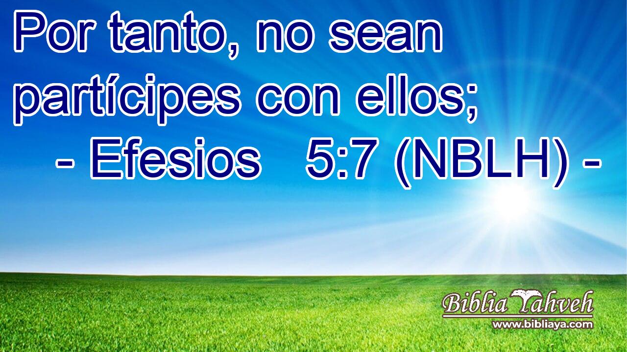  Por tanto, no sean partícipes con ellos; 