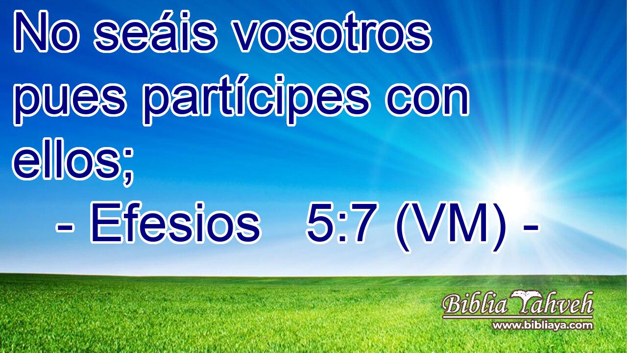  No seáis vosotros pues partícipes con ellos; 