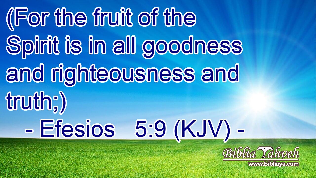(For the fruit of the Spirit is in all goodness and righteousness and truth;)