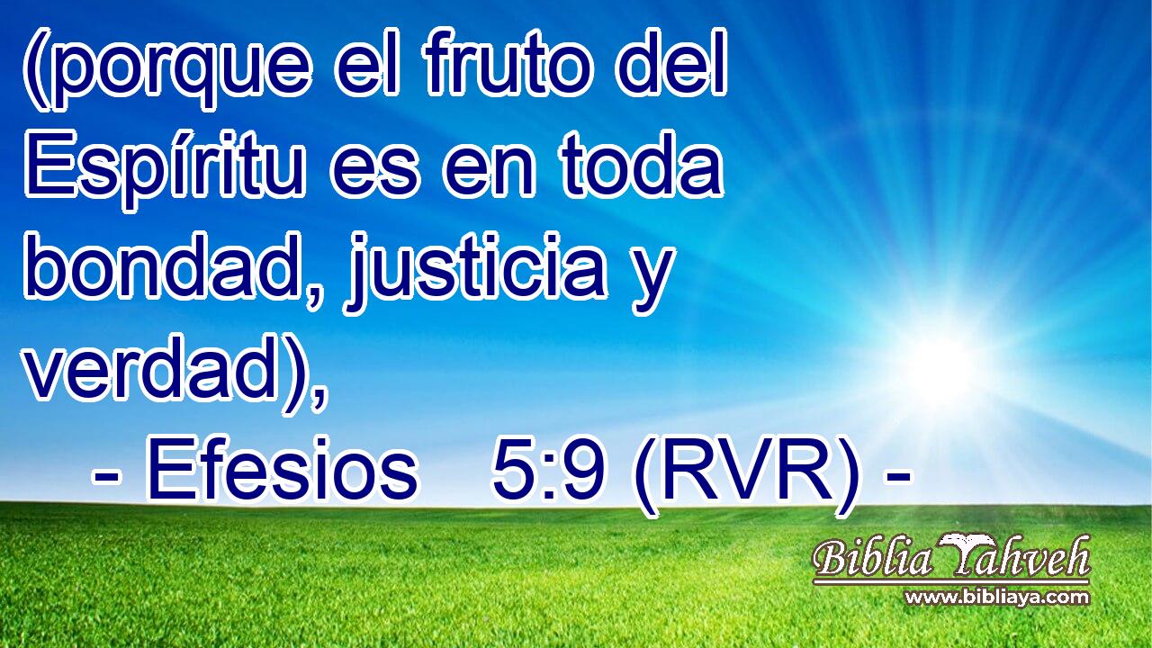 (porque el fruto del Espíritu es en toda bondad, justicia y verdad),