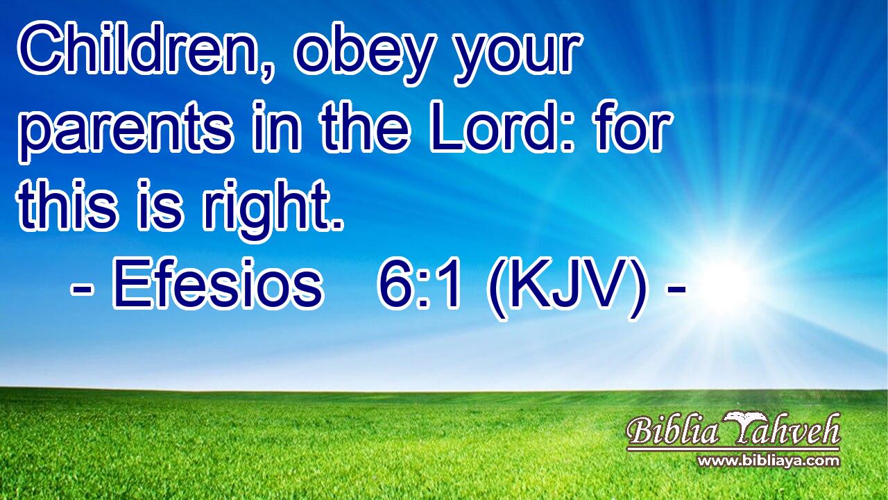 Children, obey your parents in the Lord: for this is right.