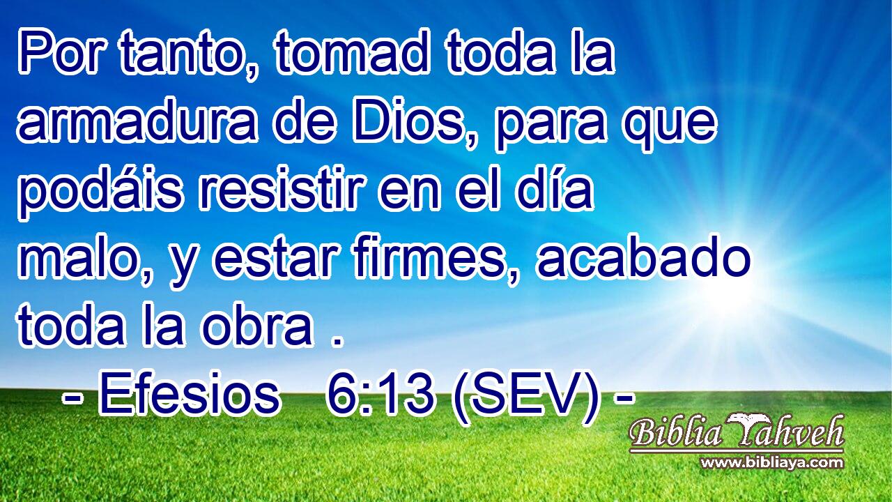 Por tanto, tomad toda la armadura de Dios, para que podáis resistir en el día malo, y estar firmes, acabado toda la obra .