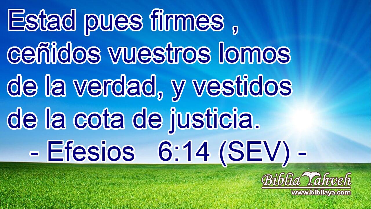 Estad pues firmes , ceñidos vuestros lomos de la verdad, y vestidos de la cota de justicia.