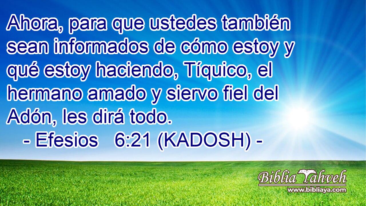 Ahora, para que ustedes también sean informados de cómo estoy y qué estoy haciendo, Tíquico, el hermano amado y siervo fiel del Adón, les dirá todo. 
