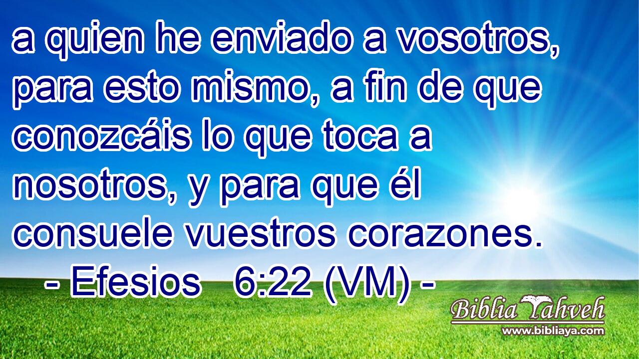  a quien he enviado a vosotros, para esto mismo, a fin de que conozcáis lo que toca a nosotros, y para que él consuele vuestros corazones. 