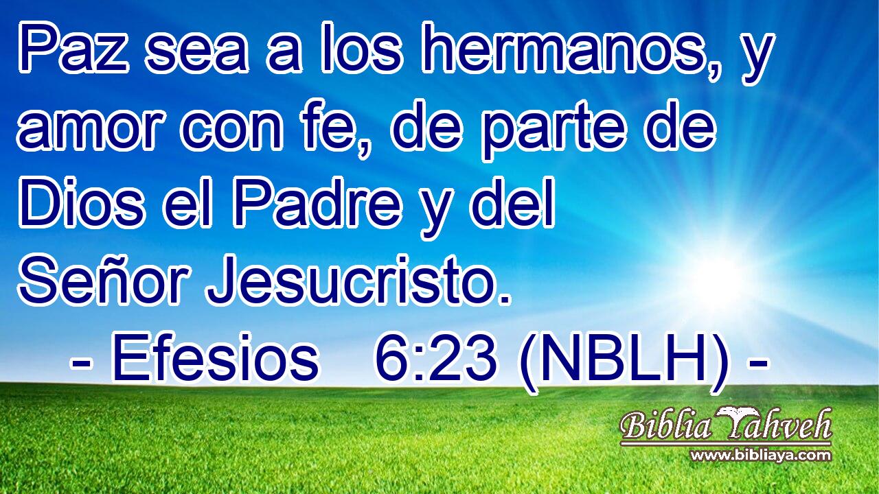  Paz sea a los hermanos, y amor con fe, de parte de Dios el Padre y del Señor Jesucristo. 