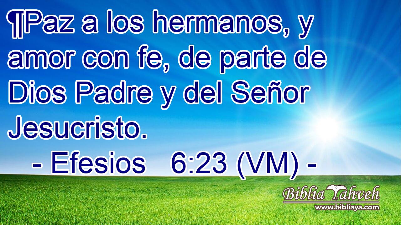  ¶Paz a los hermanos, y amor con fe, de parte de Dios Padre y del Señor Jesucristo. 