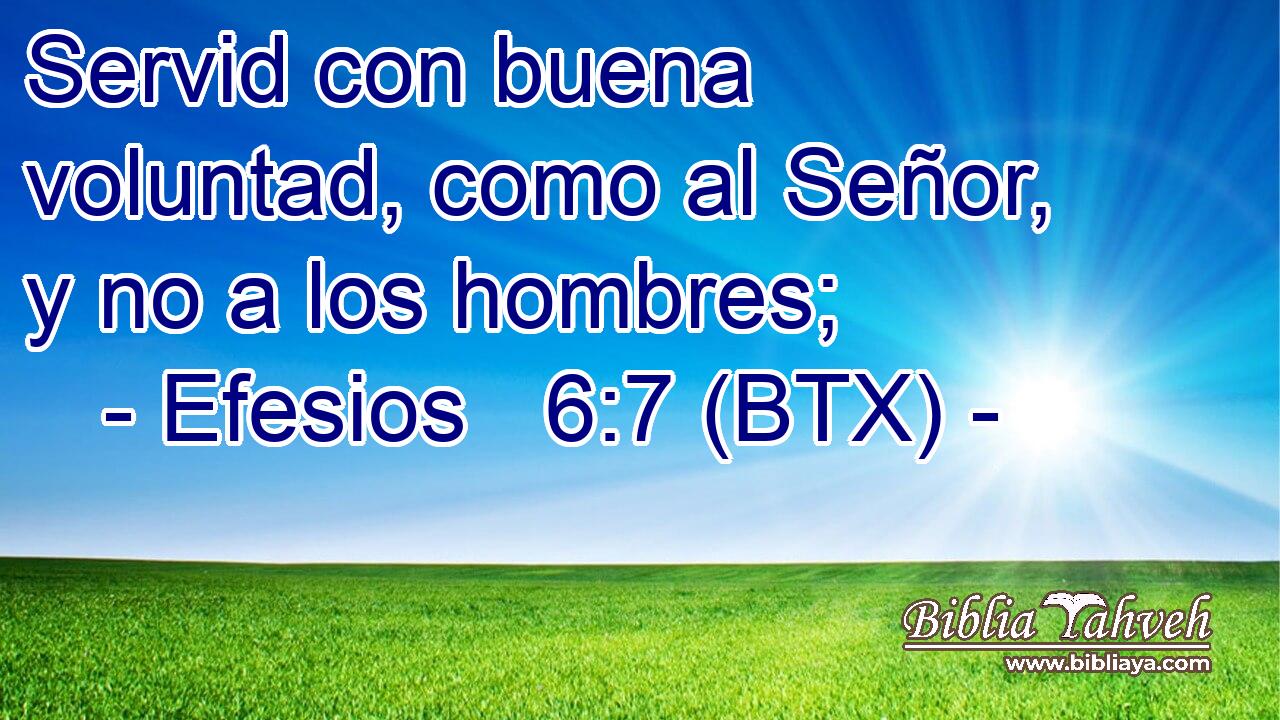 Servid con buena voluntad, como al Señor, y no a los hombres;