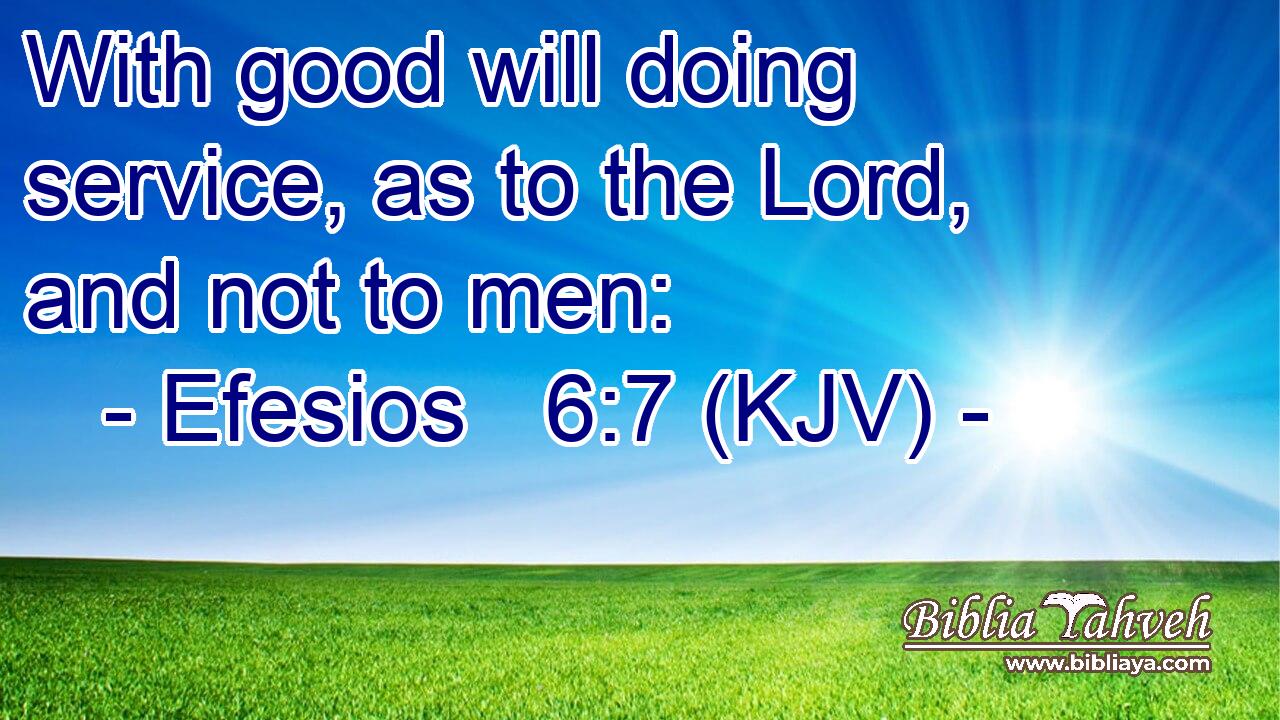 With good will doing service, as to the Lord, and not to men: