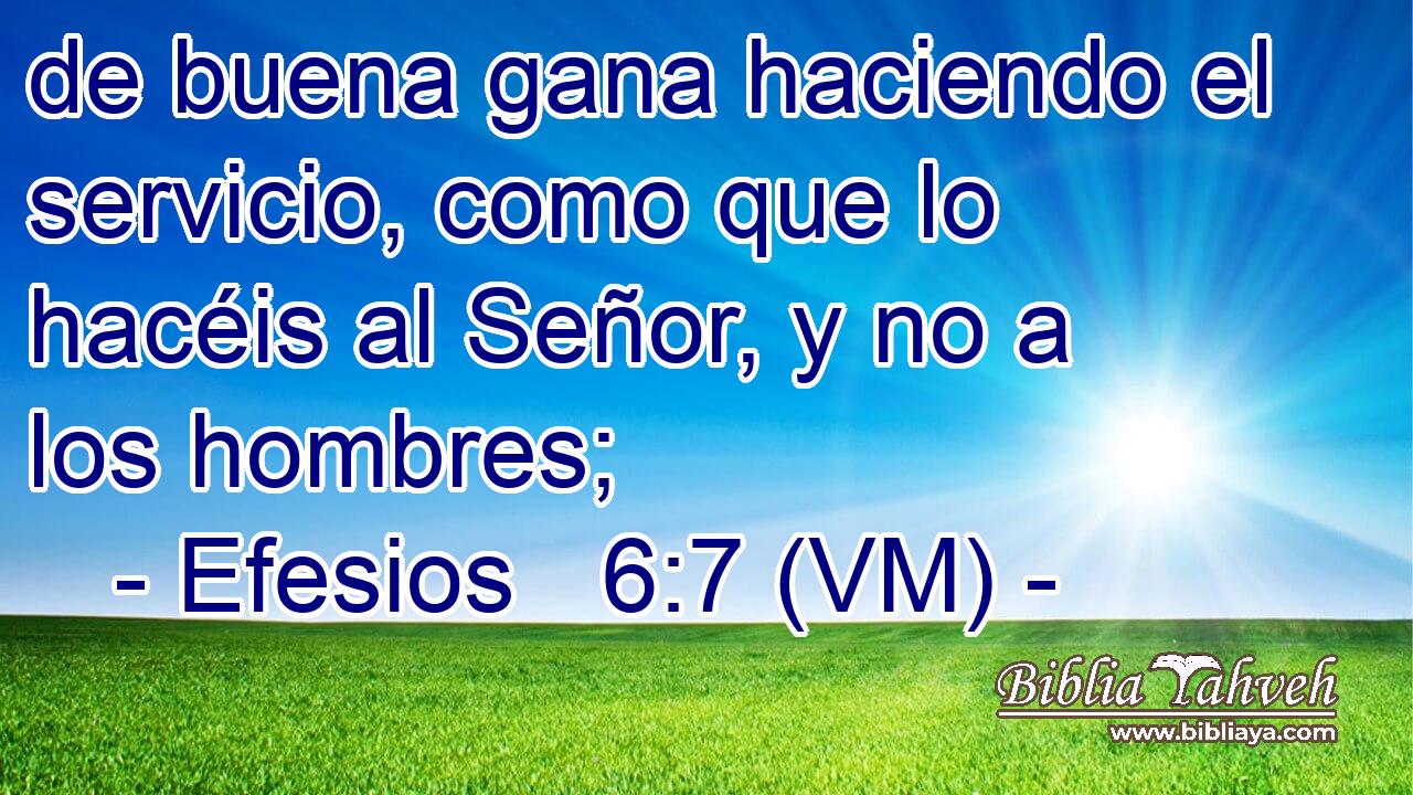  de buena gana haciendo el servicio, como que lo hacéis al Señor, y no a los hombres; 