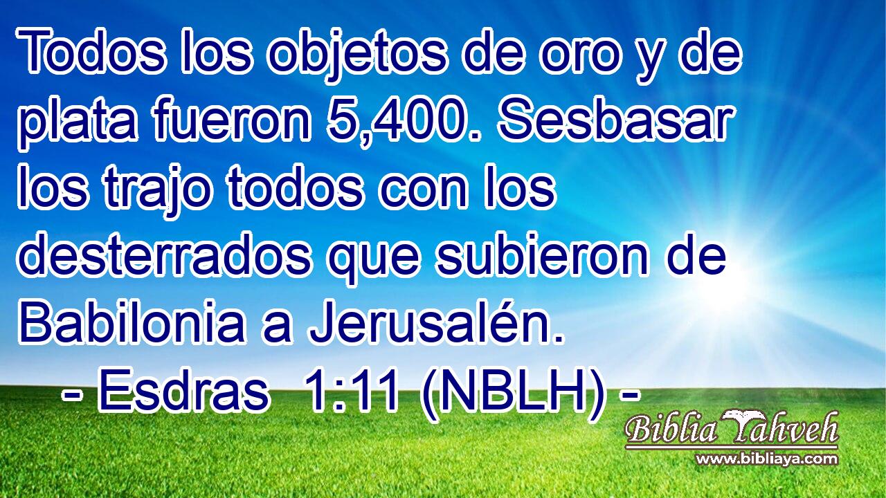  Todos los objetos de oro y de plata fueron 5,400. Sesbasar los trajo todos con los desterrados que subieron de Babilonia a Jerusalén. 