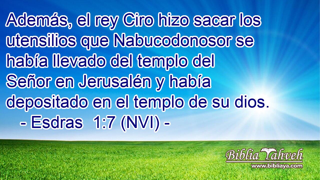  Además, el rey Ciro hizo sacar los utensilios que Nabucodonosor se había llevado del templo del Señor en Jerusalén y había depositado en el templo de su dios. 