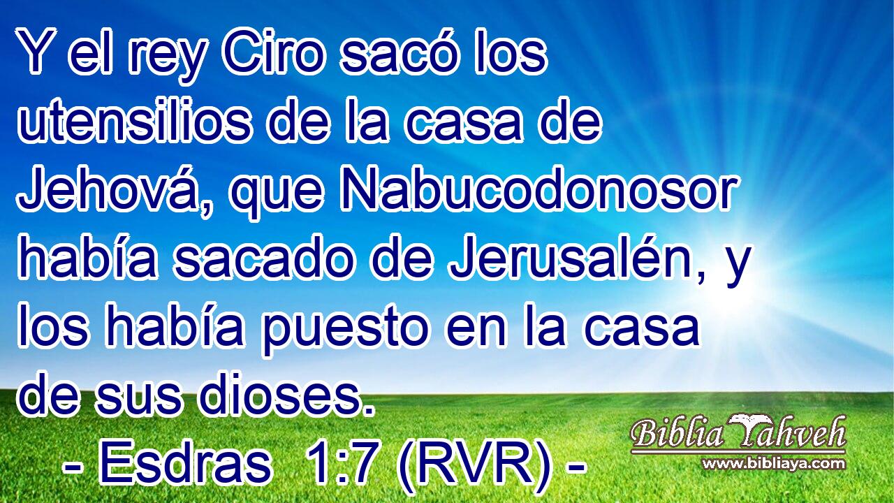 Y el rey Ciro sacó los utensilios de la casa de Jehová, que Nabucodonosor había sacado de Jerusalén, y los había puesto en la casa de sus dioses.