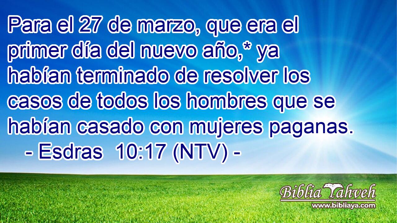 Para el 27 de marzo, que era el primer día del nuevo año,* ya habían terminado de resolver los casos de todos los hombres que se habían casado con mujeres paganas.