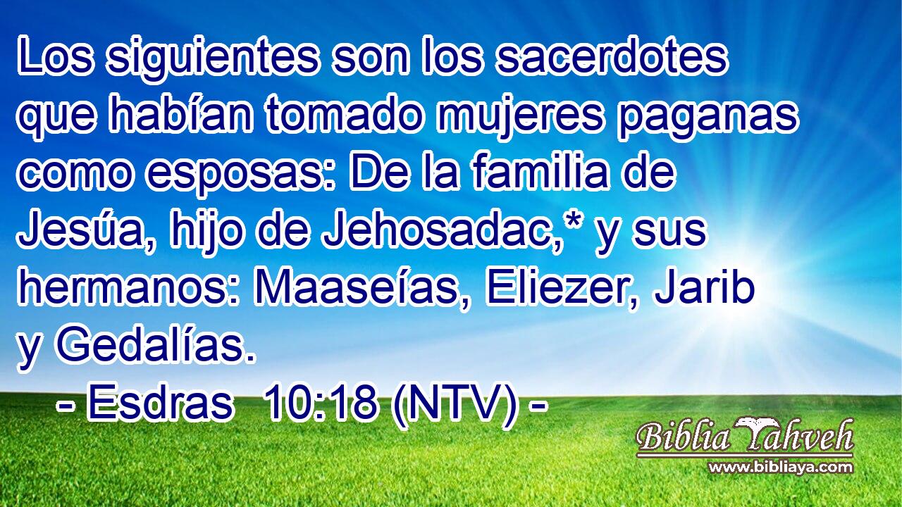 Los siguientes son los sacerdotes que habían tomado mujeres paganas como esposas: De la familia de Jesúa, hijo de Jehosadac,* y sus hermanos: Maaseías, Eliezer, Jarib y Gedalías.