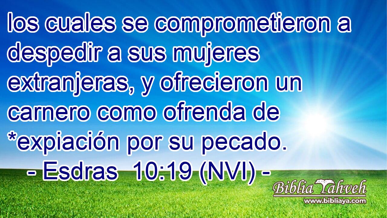  los cuales se comprometieron a despedir a sus mujeres extranjeras, y ofrecieron un carnero como ofrenda de *expiación por su pecado. 